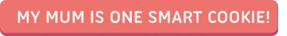 My Mum Is One Smart Cookie! Download Button.jpg